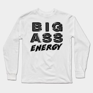 Big Ass Energy Long Sleeve T-Shirt